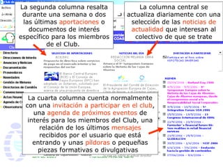 La segunda columna resalta durante una semana o dos las últimas  aportaciones  o documentos de interés específico para los miembros de el Club.  La columna central se actualiza diariamente con una selección de las  noticias de actualidad  que interesan al colectivo de que se trate La cuarta columna cuenta normalmente con una  invitación a participar en el club ,   una  agenda de próximos eventos  de interés para los miembros del Club, una relación de los últimos  mensajes  recibidos por el usuario que está entrando y unas  píldoras  o pequeñas piezas formativas o divulgativas  