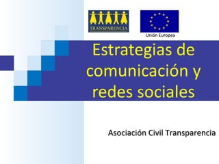 Estrategias de comunicación y redes sociales Unión Europea Asociación Civil Transparencia 