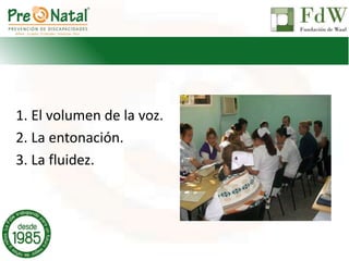 1. El volumen de la voz.
2. La entonación.
3. La fluidez.
 