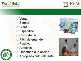  Veraz
 Simple
 Claro
 Específico
 Consistente
 Fácil de entender
 Positivo
 Atractivo
 Orientado a la acción
 Apropiado culturalmente
 