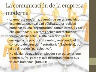 La comunicación de la empresa
moderna
• La empresa moderna, además de ser una realidad
económica, una realidad pública y, ...