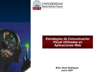 Estrategias de Comunicación Visual Utilizadas en Aplicaciones Web M.Sc. Noris Rodríguez Junio; 2007 