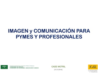 IMAGEN y COMUNICACIÓN PARA
PYMES Y PROFESIONALES
[15.5.2014]
 
