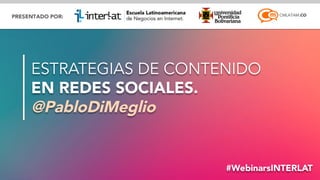 @pablodimeglio#WebinarsINTERLAT
ESTRATEGIAS DE CONTENIDO
EN REDES SOCIALES.
@PabloDiMeglio
 