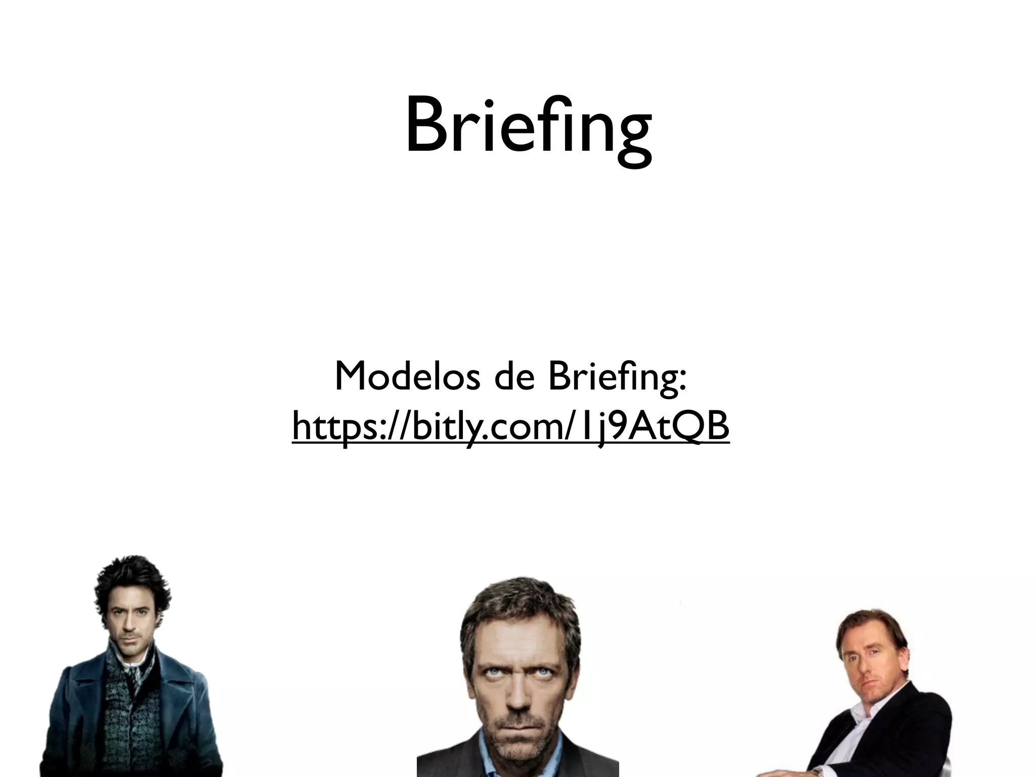 Brieﬁng
Modelos de Brieﬁng:
https://bitly.com/1j9AtQB
 