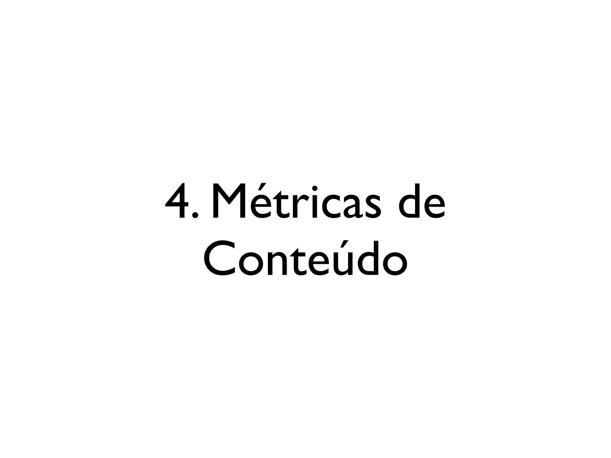 4. Métricas de
Conteúdo
 