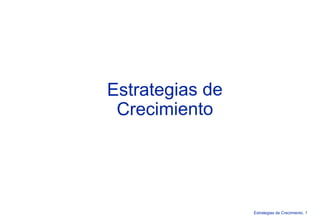 Estrategias de
 Crecimiento




                 Estrategias de Crecimiento. 1
 