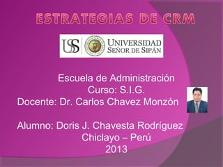 Escuela de Administración
Curso: S.I.G.
Docente: Dr. Carlos Chavez Monzón
Alumno: Doris J. Chavesta Rodríguez
Chiclayo – Perú
2013
 