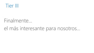 Tier III 
Finalmente… 
el másinteresantepara nosotros…  