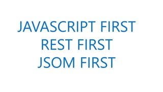 JAVASCRIPT FIRST 
REST FIRST 
JSOM FIRST  