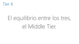 Tier II 
El equilibrioentre los tres, 
el Middle Tier.  
