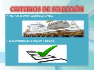  POLITICAS DE EXPORTACIÓN DE LA EMPRESA.
 CARACTERÍSTICAS DEL PRODUCTO O SERVICIO.
 