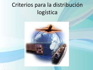 Criterios para la distribución
logística
 