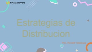 Estrategias de
Distribucion
Prof. Ronald Velasquez
Oriana Herrera
 