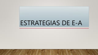 ESTRATEGIAS DE E-A
 