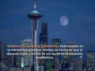 •Elaboración conjunta problémico: Está basado en 
la interacción profesor alumno de forma tal que el 
docente logre a través de los alumnos la situación 
problémica. 
 