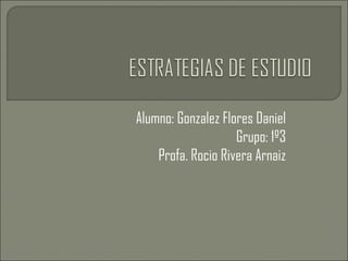 Alumno: Gonzalez Flores Daniel
                    Grupo: 1º3
    Profa. Rocio Rivera Arnaiz
 