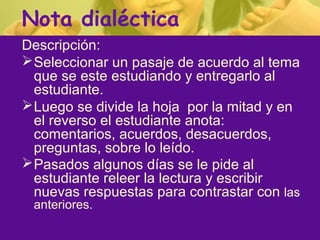 Nota dialéctica
Descripción:
 Seleccionar un pasaje de acuerdo al tema
  que se este estudiando y entregarlo al
  estudia...