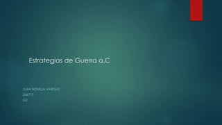 Estrategias de Guerra a.C
JUAN BONILLA VARGAS
266715
G2
 