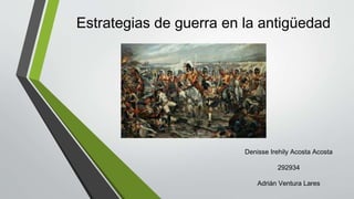 Denisse Irehily Acosta Acosta
292934
Adrián Ventura Lares
Estrategias de guerra en la antigüedad
 