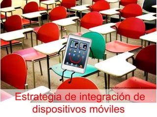 http://www.flickr.com/photos/89898604 @ N00/6550520

Estrategia de integración de
dispositivos móviles

 