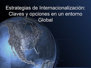 Estrategias de Internacionalización:
 Claves y opciones en un entorno
              Global
 
