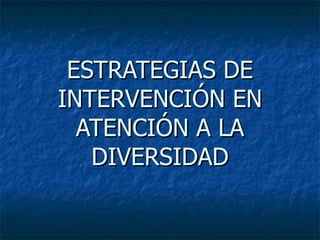 ESTRATEGIAS DE INTERVENCIÓN EN ATENCIÓN A LA DIVERSIDAD 