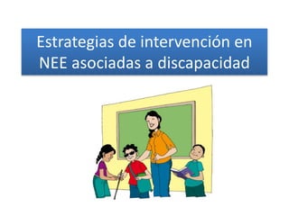 Estrategias de intervención en
NEE asociadas a discapacidad
 