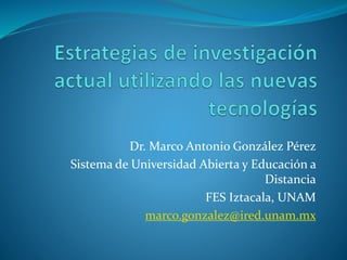 Dr. Marco Antonio González Pérez
Sistema de Universidad Abierta y Educación a
Distancia
FES Iztacala, UNAM
marco.gonzalez@ired.unam.mx
 