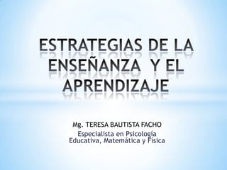 Mg. TERESA BAUTISTA FACHO
  Especialista en Psicología
Educativa, Matemática y Física
 