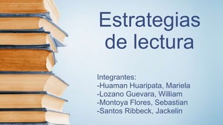 Estrategias
de lectura
Integrantes:
-Huaman Huaripata, Mariela
-Lozano Guevara, William
-Montoya Flores, Sebastian
-Santos Ribbeck, Jackelin
 