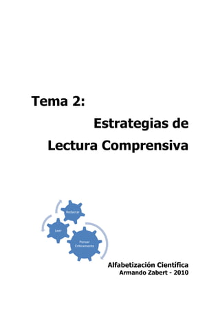 Tema 2:
                          Estrategias de
  Lectura Comprensiva



          Redactar




   Leer


                  Pensar
               Criticamente




                              Alfabetización Científica
                                 Armando Zabert - 2010
 