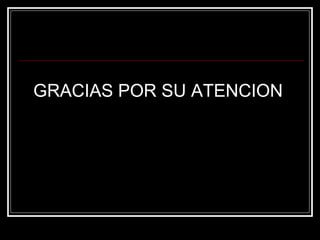 GRACIAS POR SU ATENCION
 