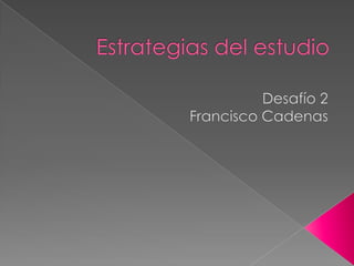 Estrategias del estudio Desafío 2  Francisco Cadenas 
