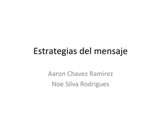 Estrategias del mensaje Aaron Chavez Ramirez Noe Silva Rodrigues 