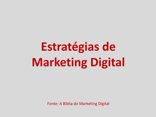 Estratégias de
Marketing Digital

  Fonte: A Bíblia do Marketing Digital
 