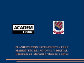 PLANIFICACIÓN ESTRATÉGICAS PARA MARKETING RELACIONAL Y DIGITAL  Diplomado en  Marketing relacional y digital 