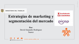 7
Estrategias de marketing y
segmentación del mercado
Por:
David Alejandro Rodriguez
Suarez
 