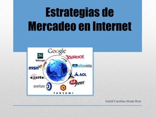 Estrategias de
Mercadeo en Internet
Astrid Carolina Alzate Ruiz
 