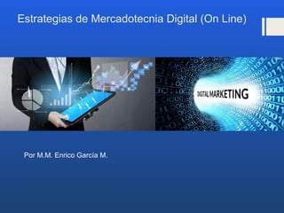 Estrategias de Mercadotecnia Digital (On Line)
Por M.M. Enrico García M.
 