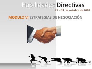 MODULO V: ESTRATEGIAS DE NEGOCIACIÓN
Habilidades Directivas
 