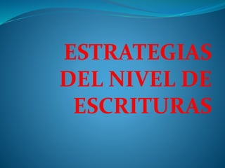 ESTRATEGIAS
DEL NIVEL DE
ESCRITURAS
 