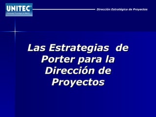 Dirección Estratégica de Proyectos Las Estrategias  de Porter para la Dirección de Proyectos 