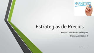 Estrategias de Precios
Alumno: Julio Acuña Velásquez
Curso: Actividades II
7/24/2015 1
 