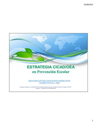 05/08/2013
1
Estrategia Antidrogas en el Hemisferio de la Comisión Interamericana para el Control del Abuso de Drogas (CICAD).
Apartado 11 –Reducción de la Demanda.2005
 