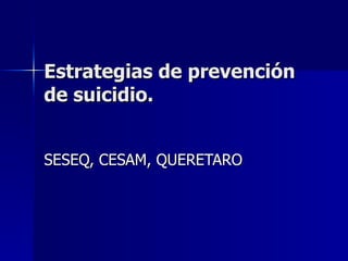 Estrategias de prevención de suicidio. SESEQ, CESAM, QUERETARO 