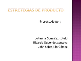Presentado por:




 Johanna González sotelo
Ricardo Oquendo Montoya
    John Sebastián Gómez
 