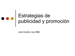 Estrategias de
publicidad y promoción
Julio Carreto, Ing. MBA
 