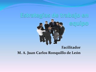Facilitador
M. A. Juan Carlos Ronquillo de León
 