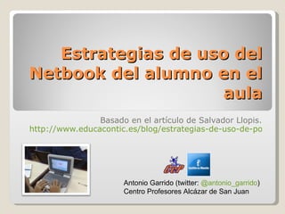 Estrategias de uso del Netbook del alumno en el aula Basado en el artículo de Salvador Llopis. http://www.educacontic.es/b...
